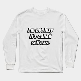 I'm not lazy it's called selfcare Long Sleeve T-Shirt